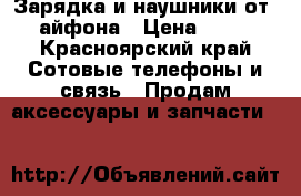 Зарядка и наушники от 4 айфона › Цена ­ 350 - Красноярский край Сотовые телефоны и связь » Продам аксессуары и запчасти   